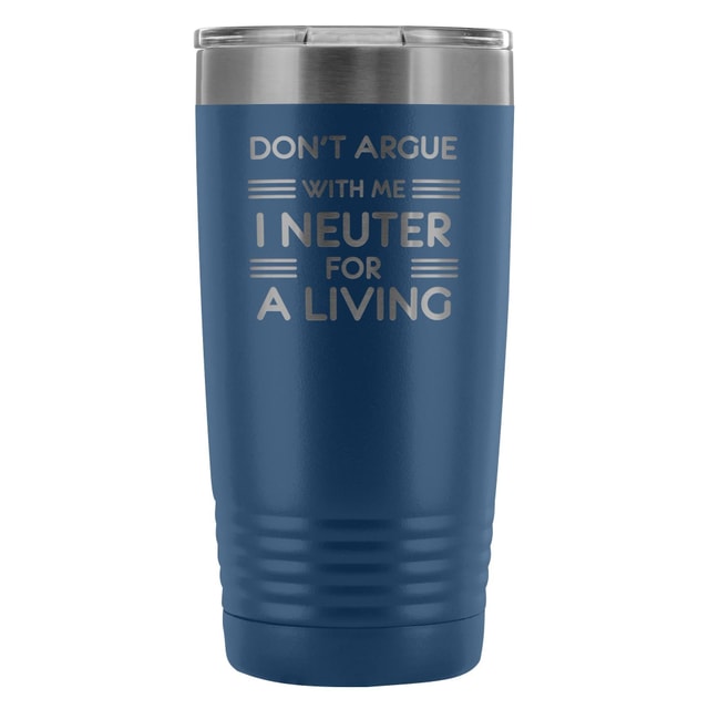 Don't argue with me I neuter for a living 20oz Vacuum Tumbler
