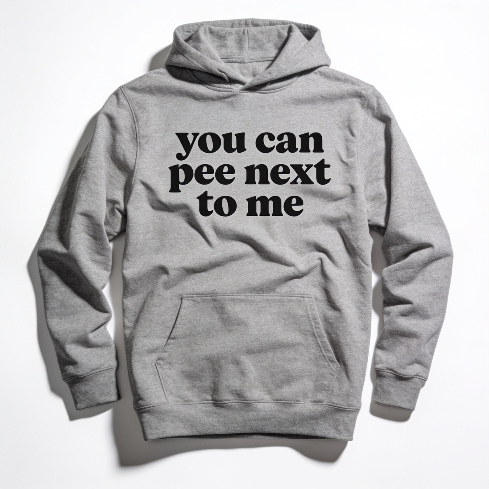 You Can Pee Next To Me Hoodie