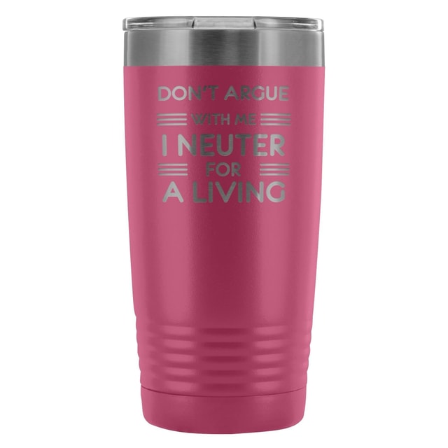Don't argue with me I neuter for a living 20oz Vacuum Tumbler
