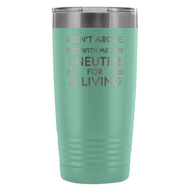 Don't argue with me I neuter for a living 20oz Vacuum Tumbler