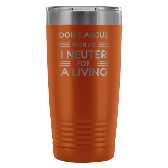 Don't argue with me I neuter for a living 20oz Vacuum Tumbler