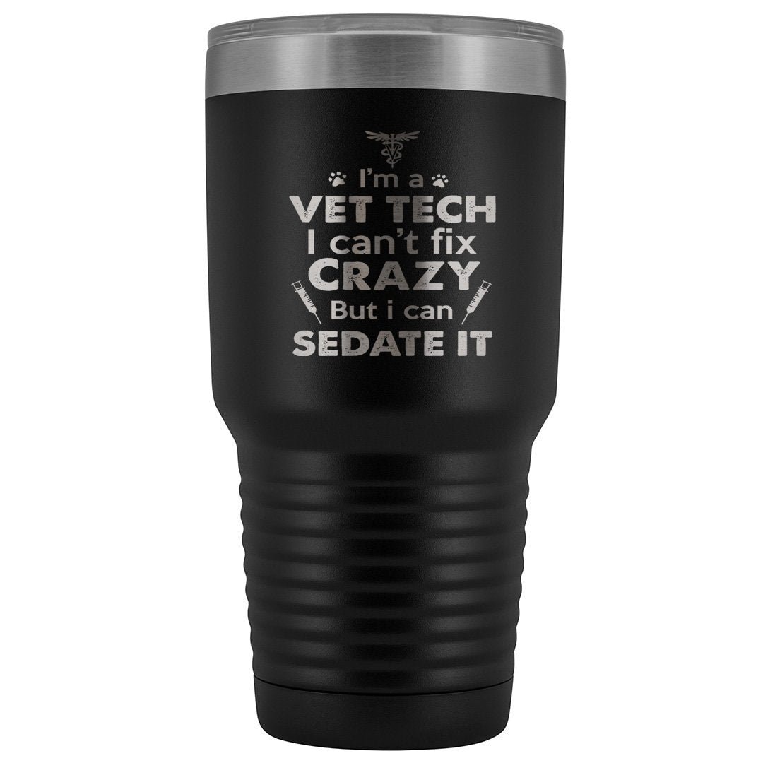 I'm a vet tech I can't fix crazy but I can sedate it 30oz Vacuum Tumbler