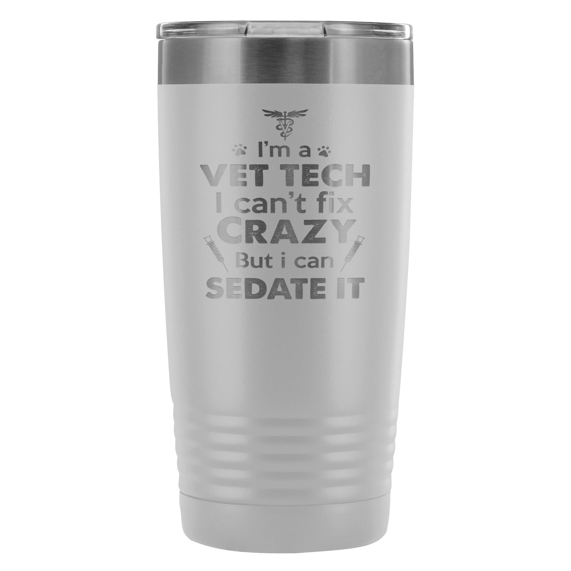 I'm a vet tech I can't fix crazy... 20oz Vacuum Tumbler