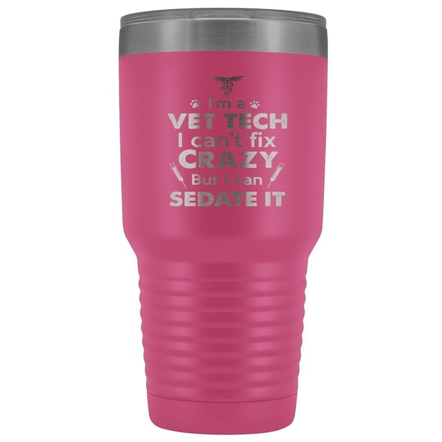 I'm a vet tech I can't fix crazy but I can sedate it 30oz Vacuum Tumbler