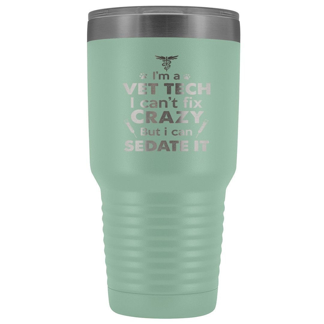 I'm a vet tech I can't fix crazy but I can sedate it 30oz Vacuum Tumbler
