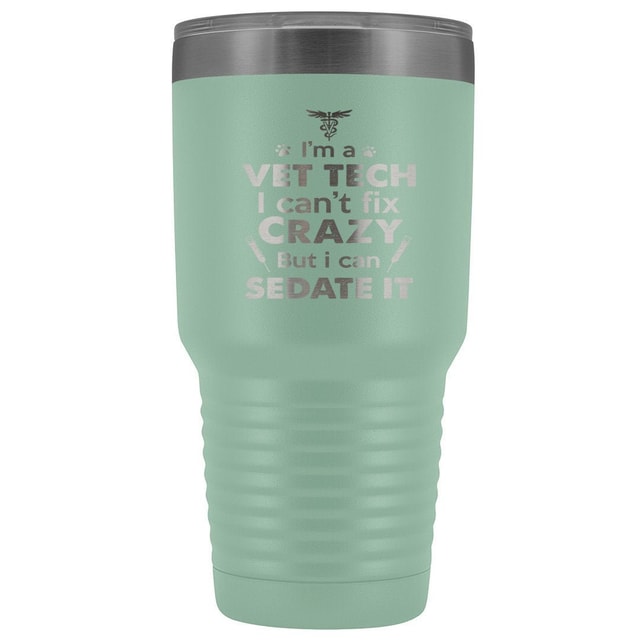 I'm a vet tech I can't fix crazy but I can sedate it 30oz Vacuum Tumbler
