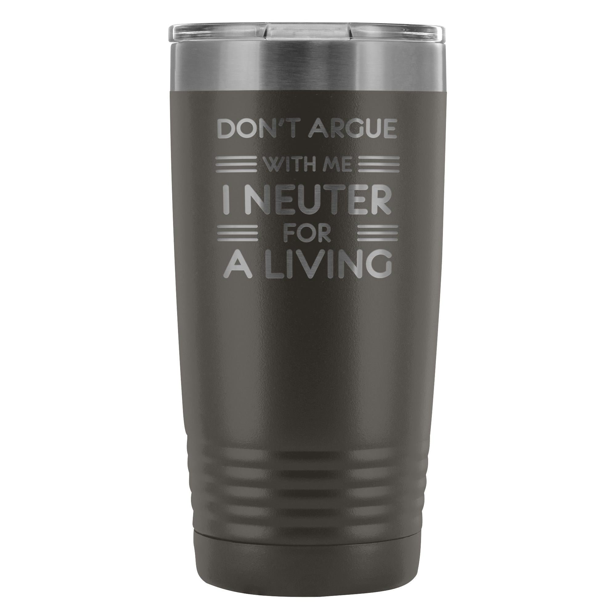 Don't argue with me I neuter for a living 20oz Vacuum Tumbler
