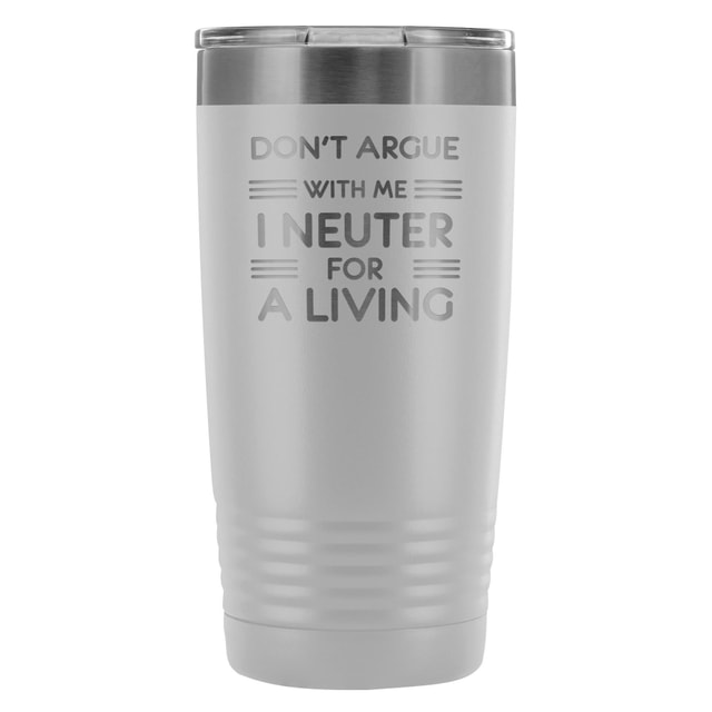 Don't argue with me I neuter for a living 20oz Vacuum Tumbler