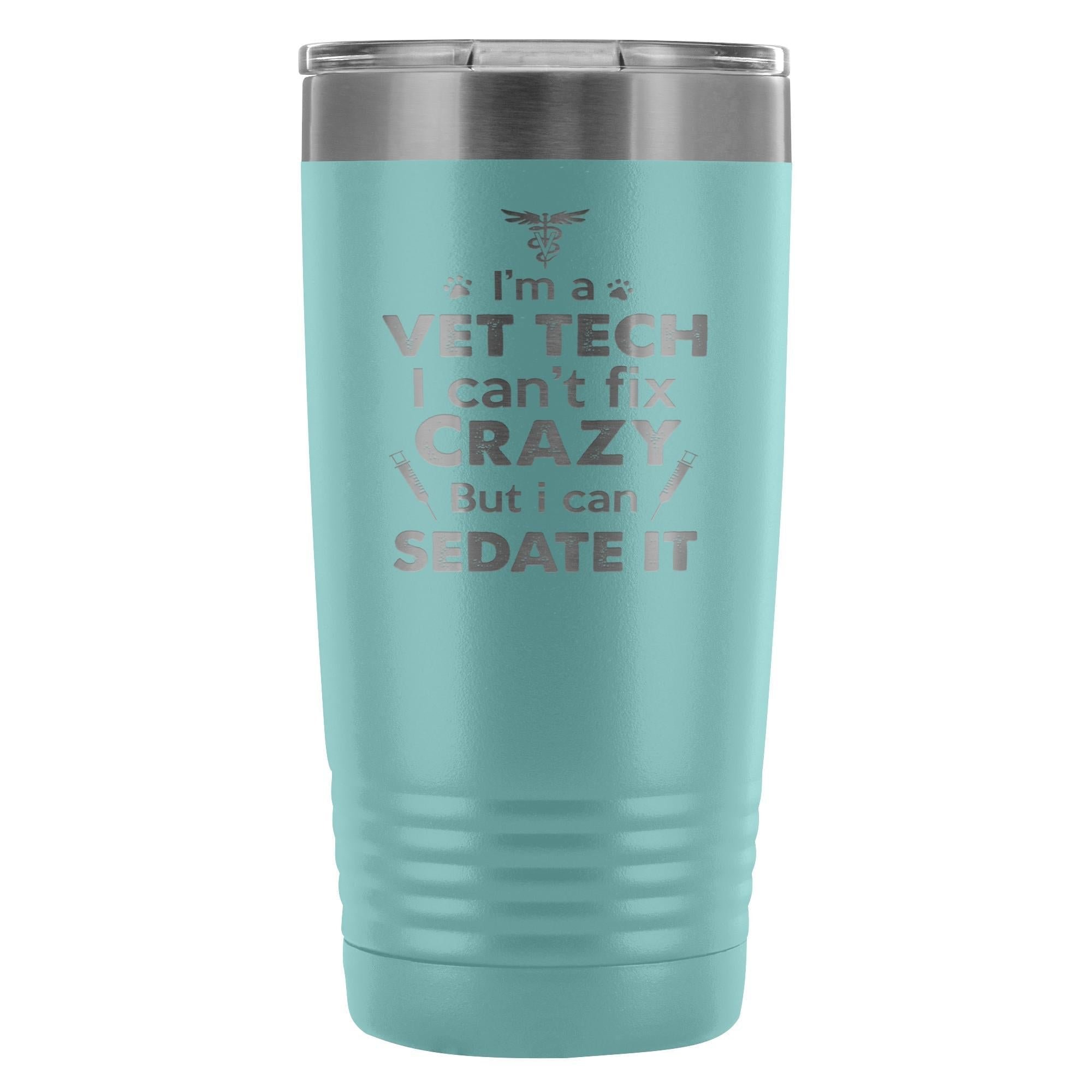 I'm a vet tech I can't fix crazy... 20oz Vacuum Tumbler