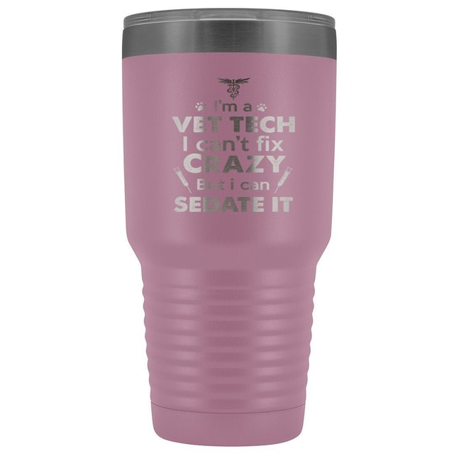 I'm a vet tech I can't fix crazy but I can sedate it 30oz Vacuum Tumbler