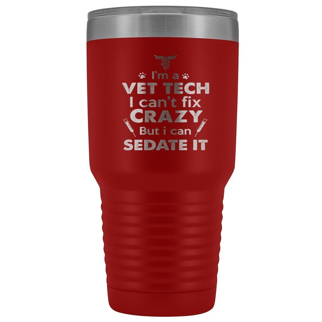 I'm a vet tech I can't fix crazy but I can sedate it 30oz Vacuum Tumbler